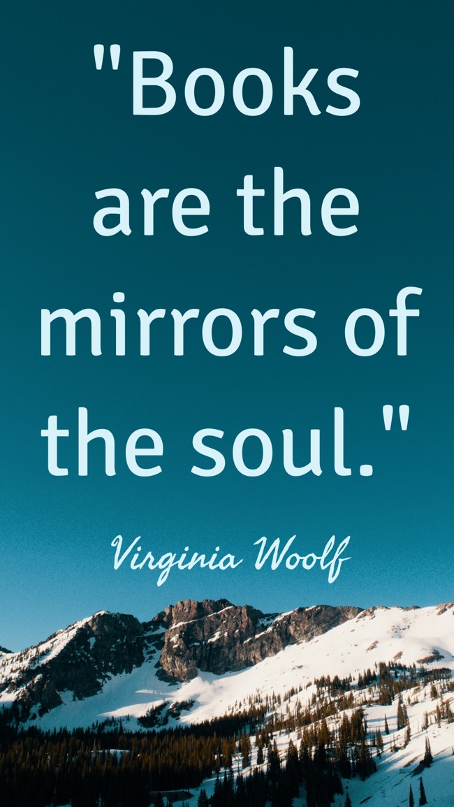 Books are the mirrors of the soul. - Virginia Woolf