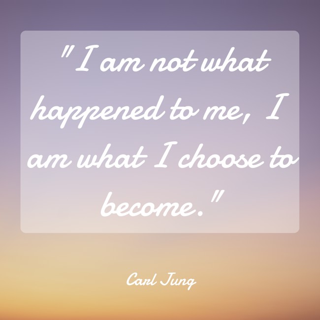  I am not what happened to me, I am what I choose to become. - Carl Jung 