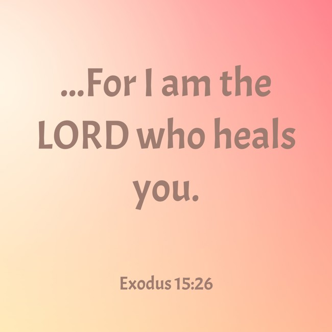 ...For I am the LORD who heals you. - Exodus 15:26