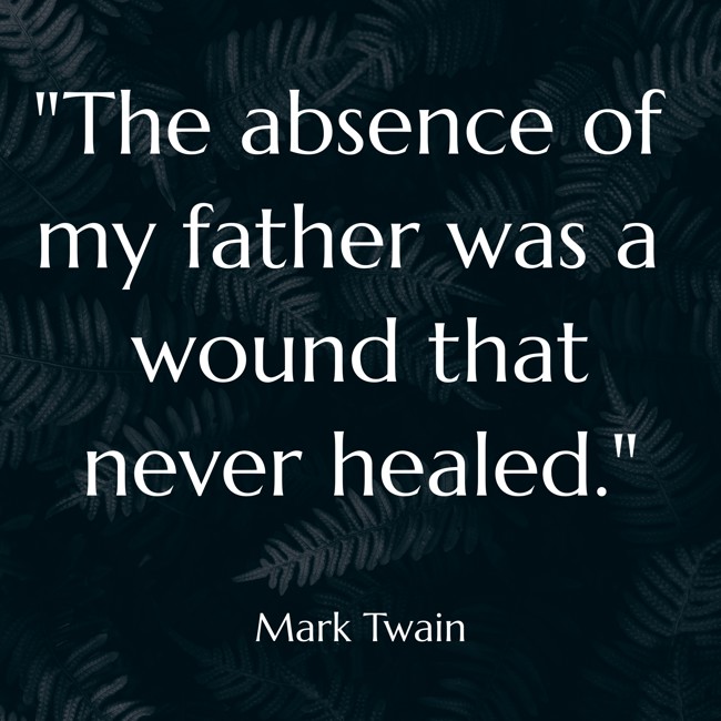 The absence of my father was a wound that never healed. - Mark Twain