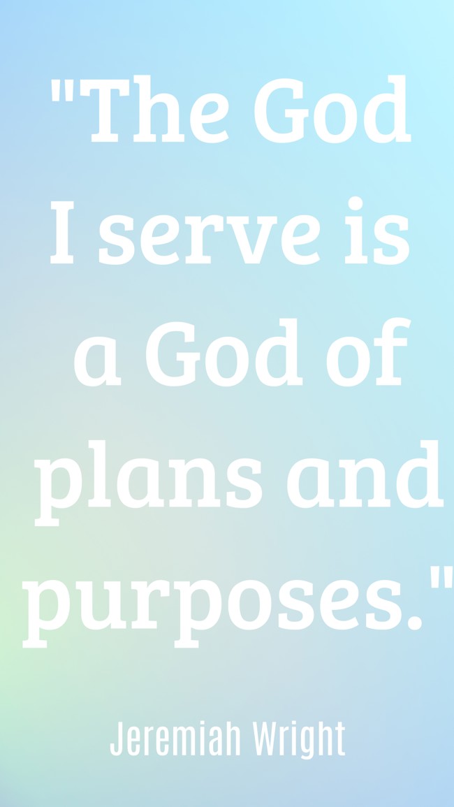 The God I serve is a God of plans and purposes. - Jeremiah Wright