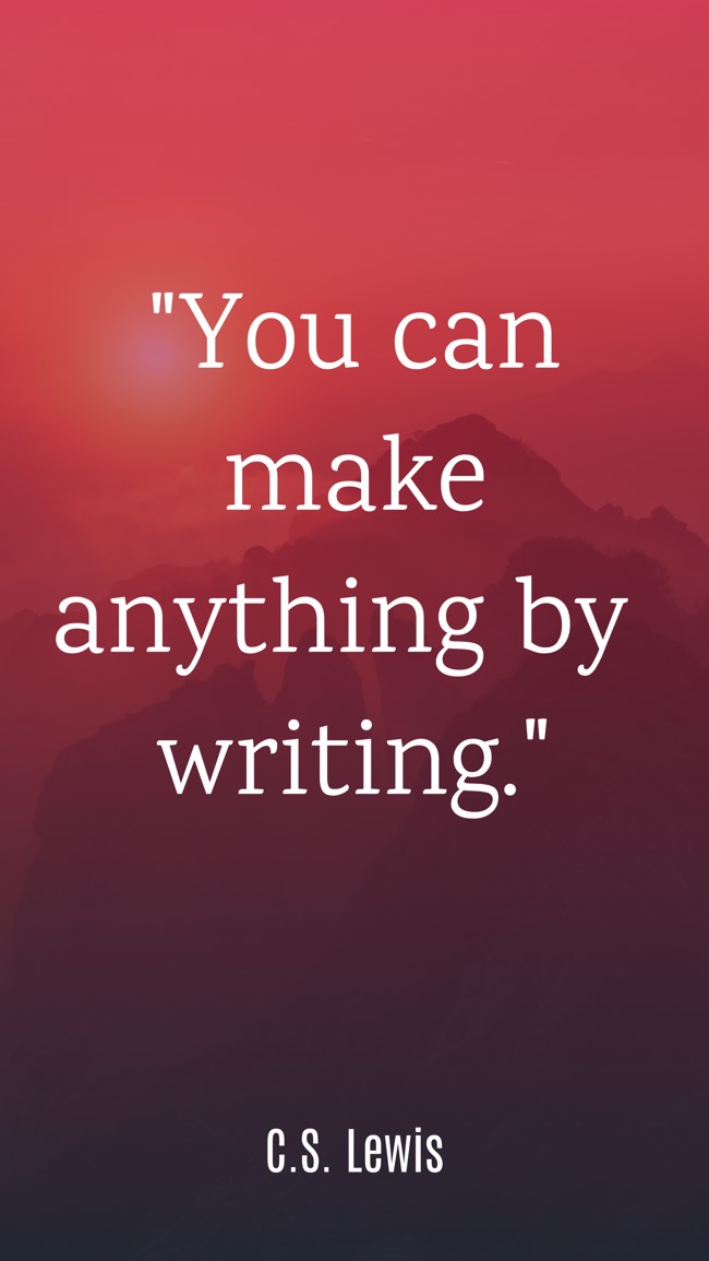 You can make anything by writing. - C.S. Lewis