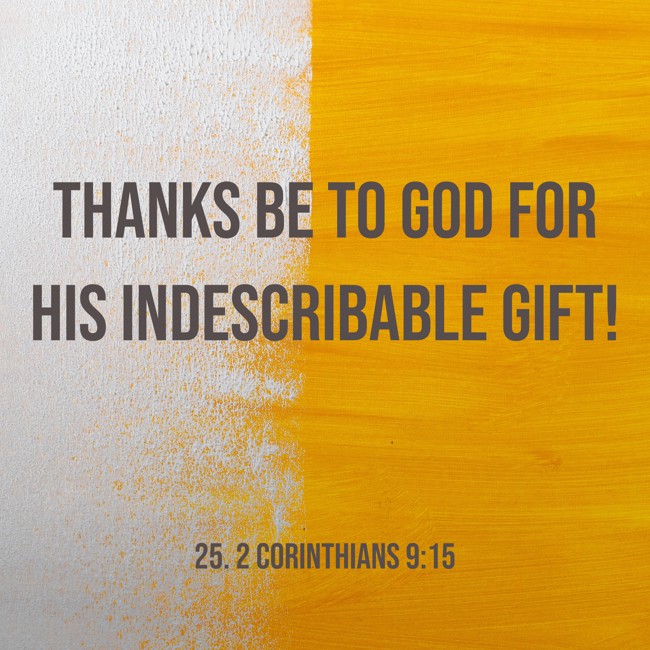 Thanks be to God for his indescribable gift! - 25. 2 Corinthians 9:15