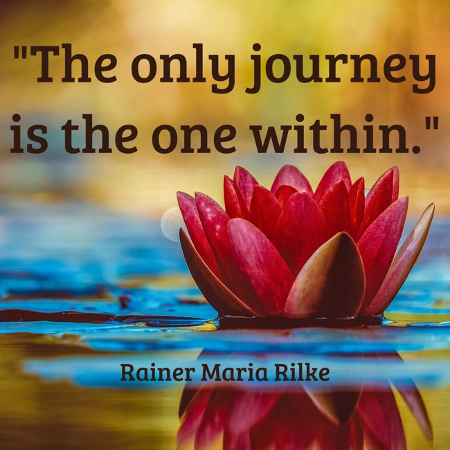 The only journey is the one within. - Rainer Maria Rilke