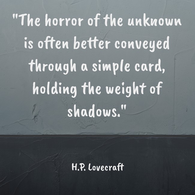 The horror of the unknown is often better conveyed through a simple card, holding the weight of shadows. - H.P. Lovecraft