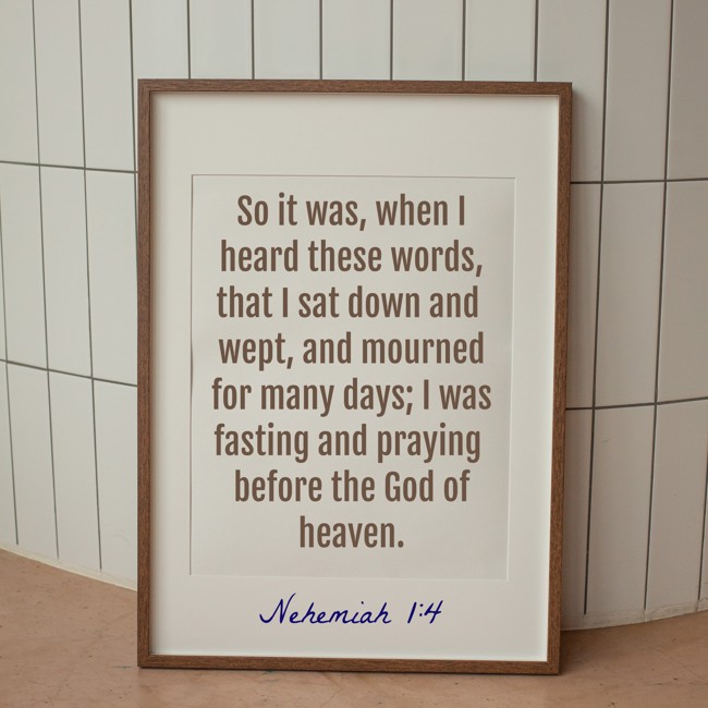 So it was, when I heard these words, that I sat down and wept, and mourned for many days; I was fasting and praying before the God of heaven. - Nehemiah 1:4