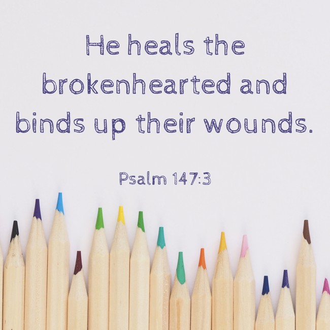 He heals the brokenhearted and binds up their wounds. - Psalm 147:3