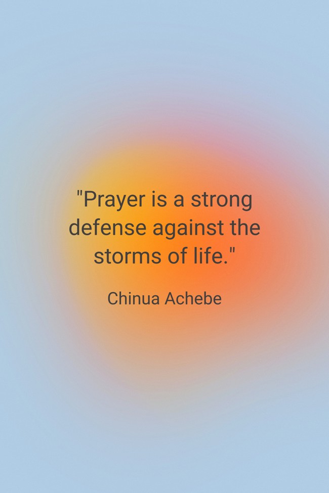 Prayer is a strong defense against the storms of life. - Chinua Achebe