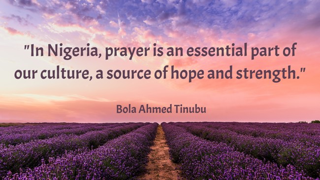 In Nigeria, prayer is an essential part of our culture, a source of hope and strength. - Bola Ahmed Tinubu