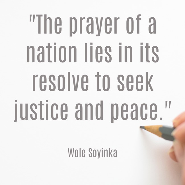 The prayer of a nation lies in its resolve to seek justice and peace. - Wole Soyinka