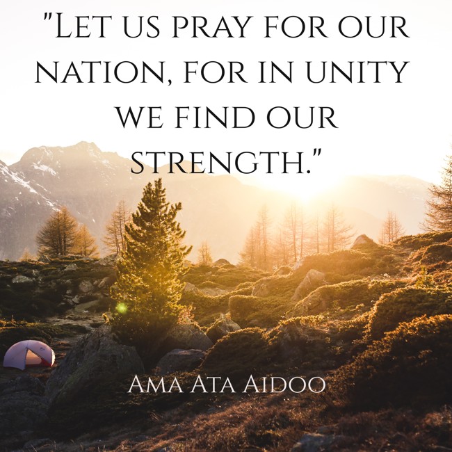 Let us pray for our nation, for in unity we find our strength. - Ama Ata Aidoo