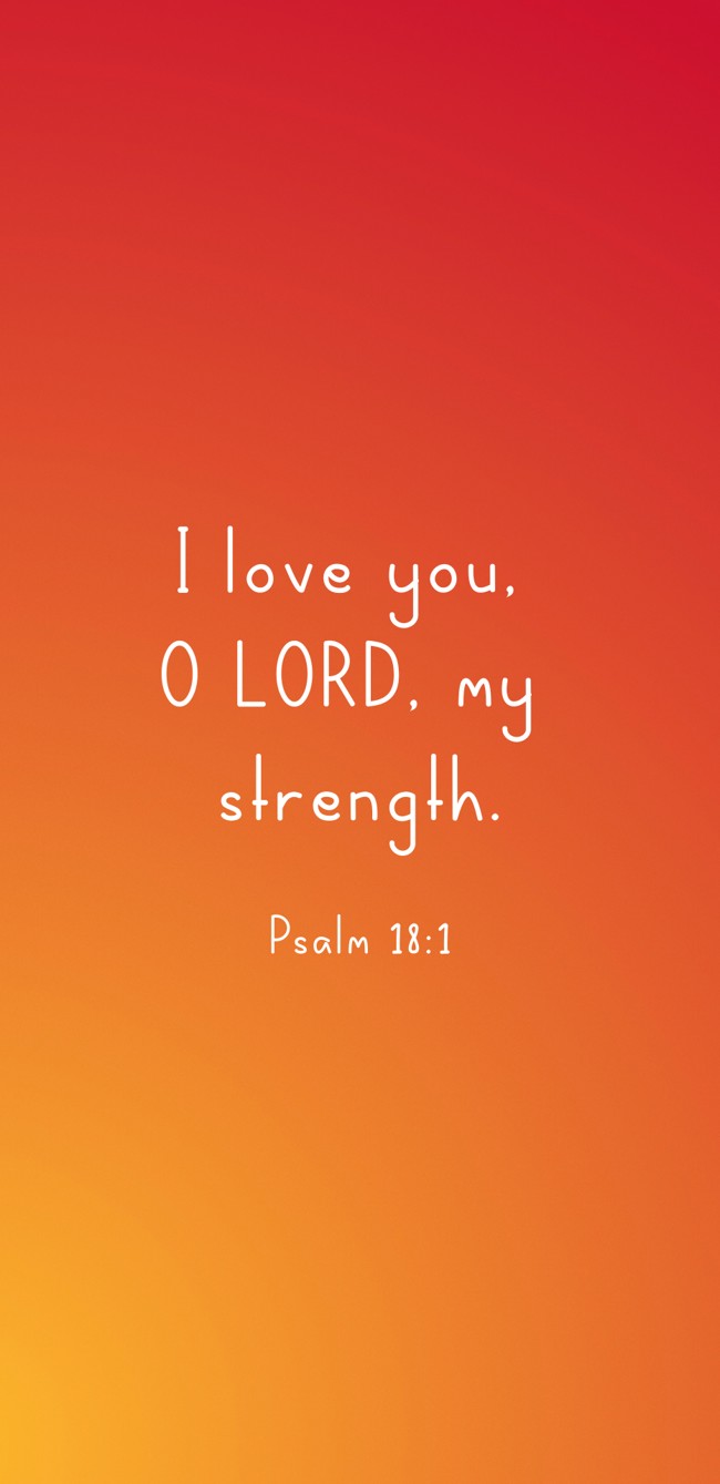 I love you, O LORD, my strength. - Psalm 18:1