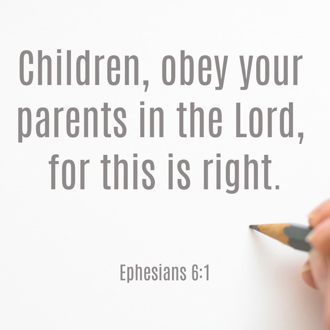 Children, obey your parents in the Lord, for this is right.   - Ephesians 6:1 