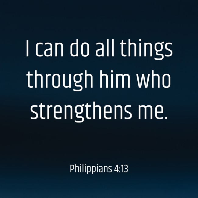  I can do all things through him who strengthens me.   - Philippians 4:13 