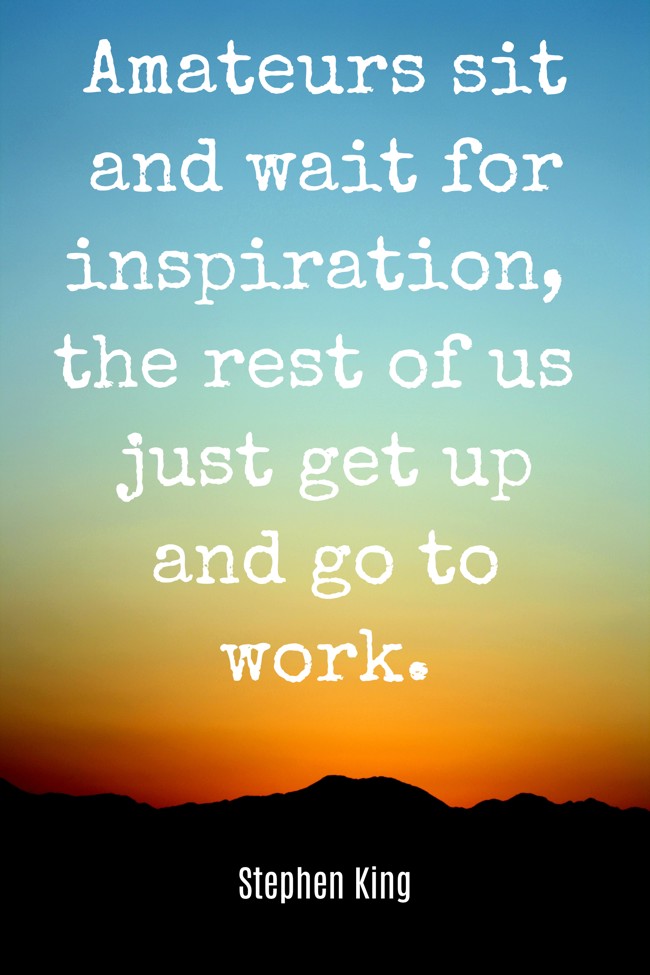 Amateurs sit and wait for inspiration, the rest of us just get up and go to work. - Stephen King