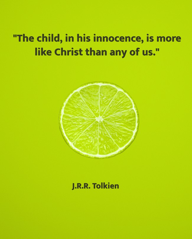 The child, in his innocence, is more like Christ than any of us. - J.R.R. Tolkien