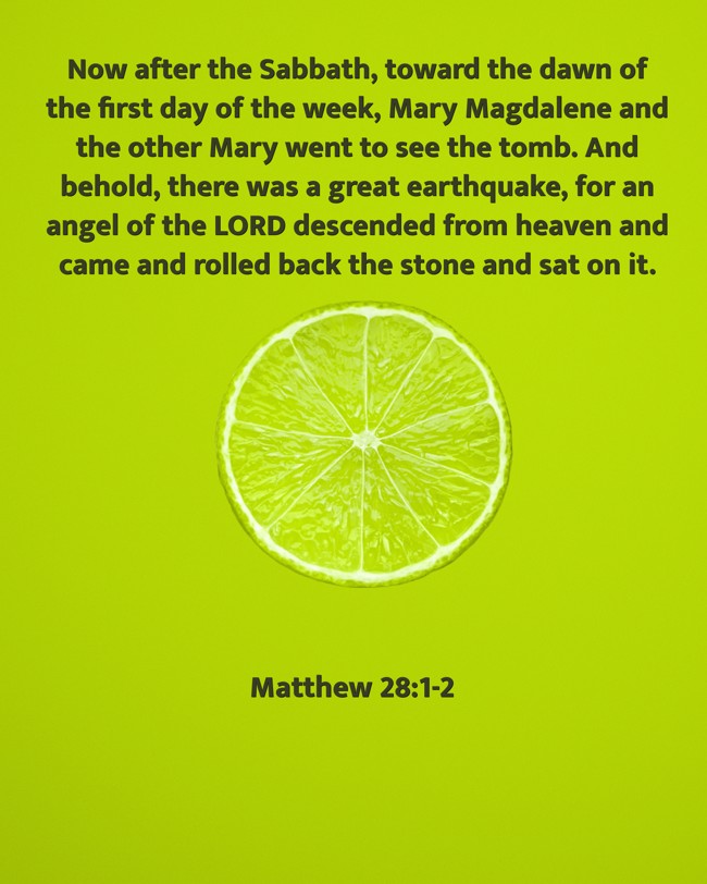 Now after the Sabbath, toward the dawn of the first day of the week, Mary Magdalene and the other Mary went to see the tomb. And behold, there was a great earthquake, for an angel of the LORD descended from heaven and came and rolled back the stone and sat on it. - Matthew 28:1-2