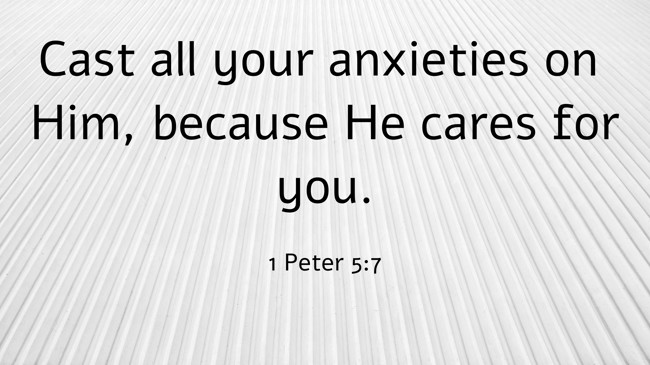 Cast all your anxieties on Him, because He cares for you. - 1 Peter 5:7