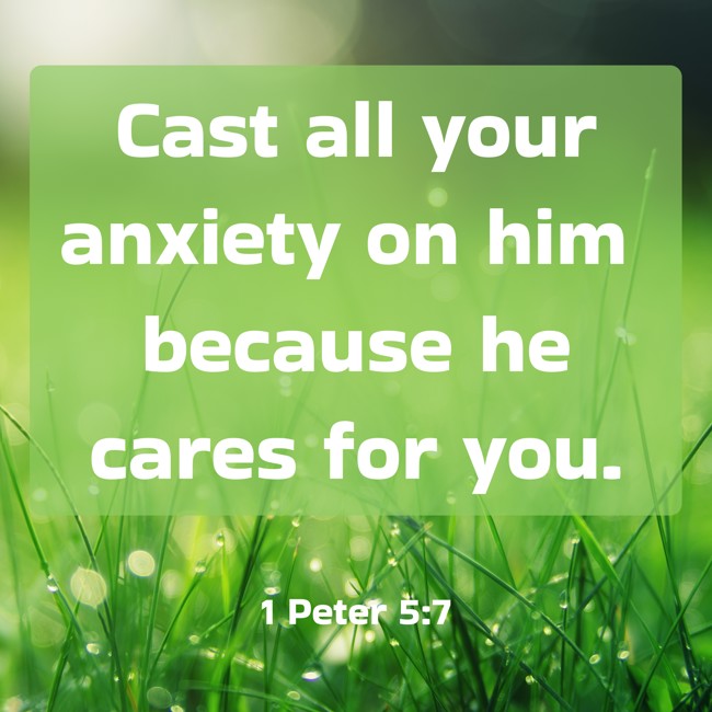 Cast all your anxiety on him because he cares for you. - 1 Peter 5:7