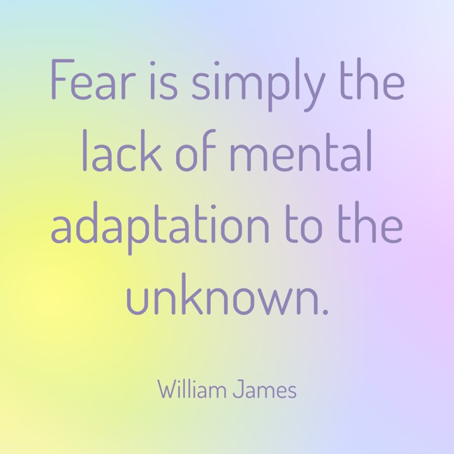 Fear is simply the lack of mental adaptation to the unknown. - William James