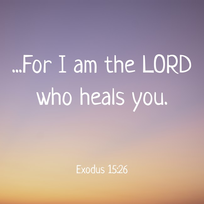 ...For I am the LORD who heals you. - Exodus 15:26