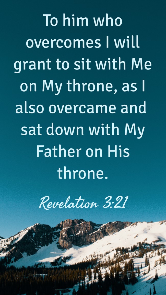To him who overcomes I will grant to sit with Me on My throne, as I also overcame and sat down with My Father on His throne. - Revelation 3:21