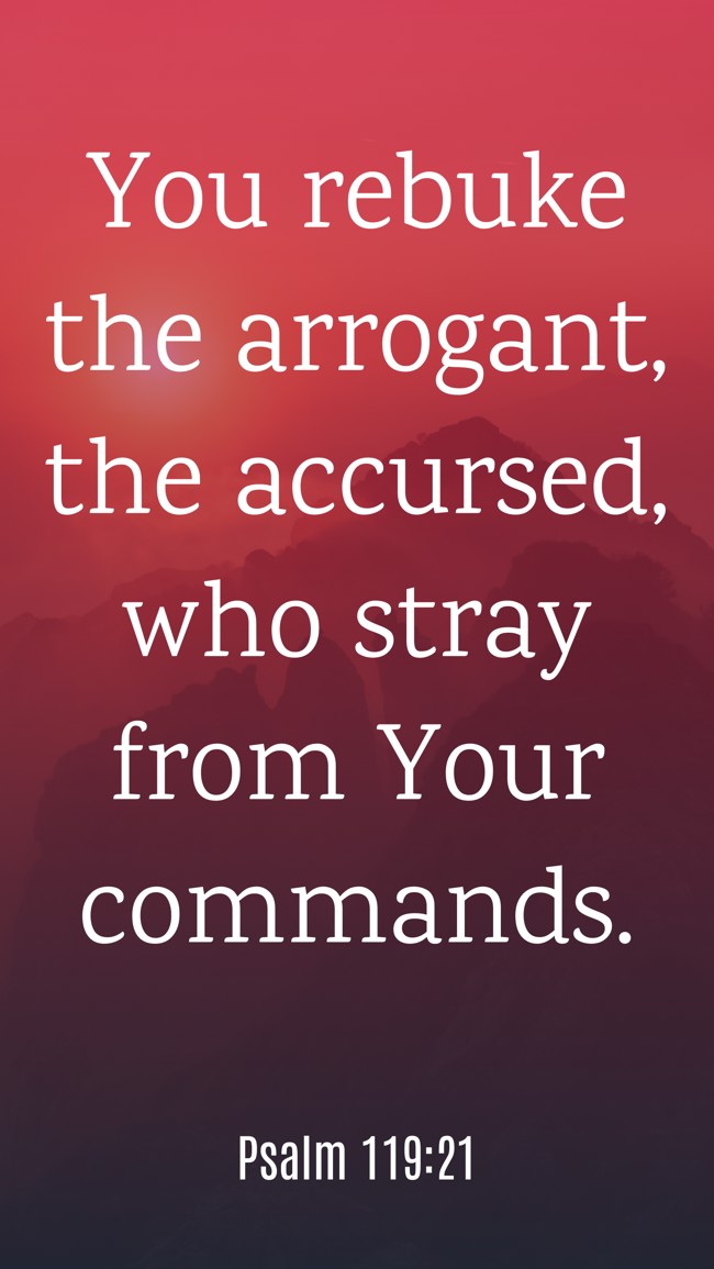 You rebuke the arrogant, the accursed, who stray from Your commands. - Psalm 119:21