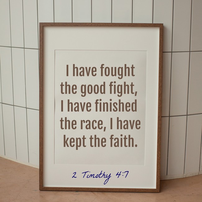 I have fought the good fight, I have finished the race, I have kept the faith. - 2 Timothy 4:7