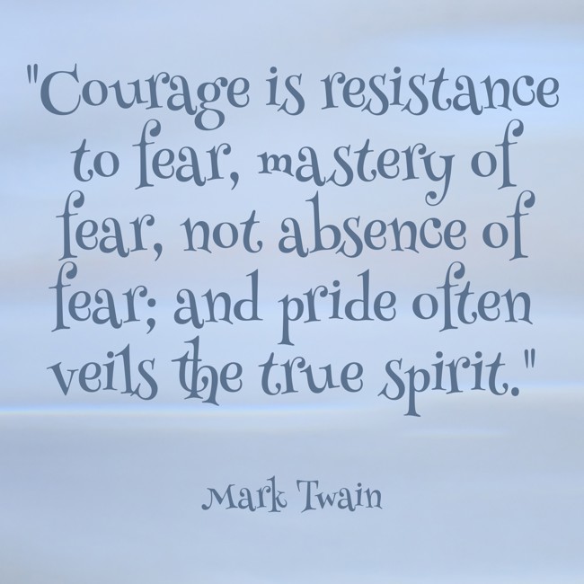 Courage is resistance to fear, mastery of fear, not absence of fear; and pride often veils the true spirit. - Mark Twain