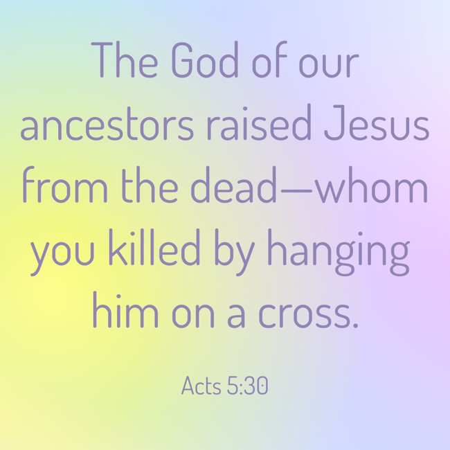 The God of our ancestors raised Jesus from the dead—whom you killed by hanging him on a cross. - Acts 5:30