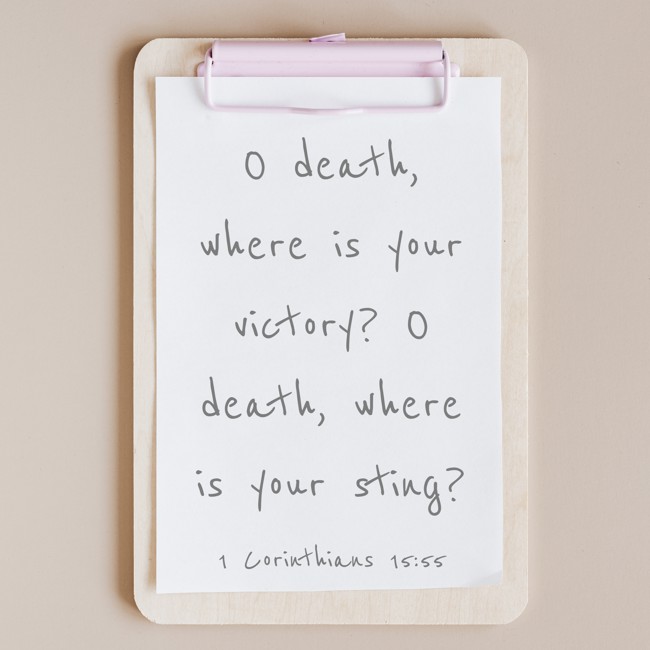 O death, where is your victory? O death, where is your sting? - 1 Corinthians 15:55