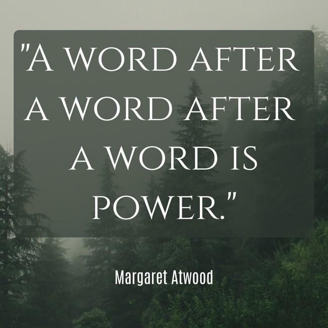 A word after a word after a word is power. - Margaret Atwood