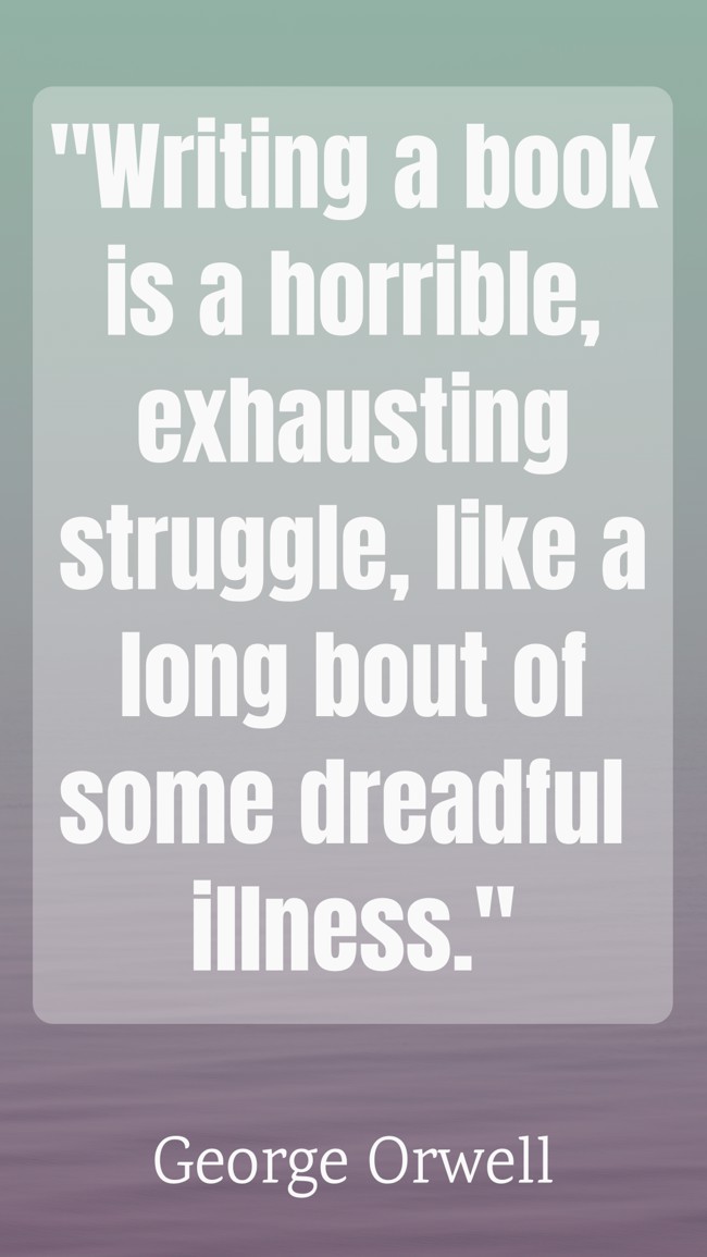 Writing a book is a horrible, exhausting struggle, like a long bout of some dreadful illness. - George Orwell