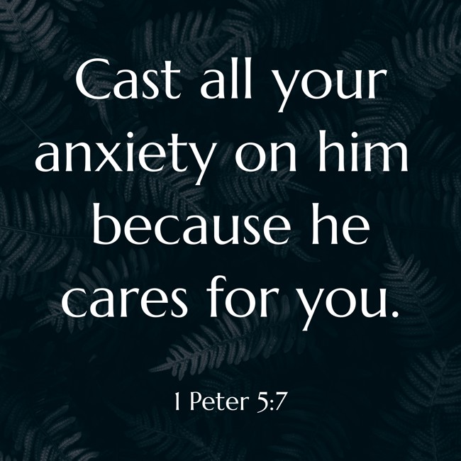 Cast all your anxiety on him because he cares for you. - 1 Peter 5:7