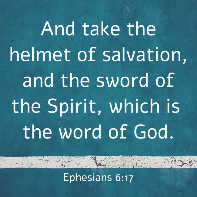 And take the helmet of salvation, and the sword of the Spirit, which is the word of God. - Ephesians 6:17