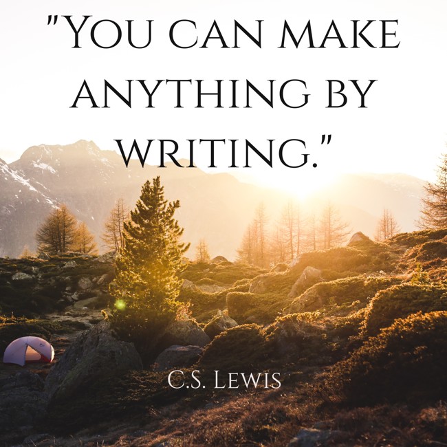 You can make anything by writing. - C.S. Lewis