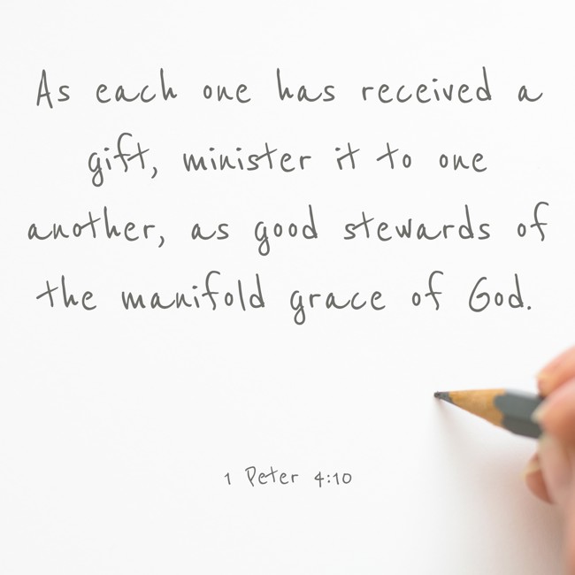 As each one has received a gift, minister it to one another, as good stewards of the manifold grace of God. - 1 Peter 4:10