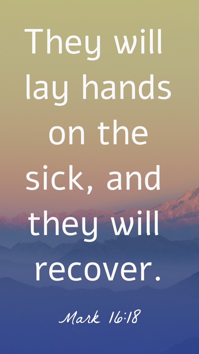 They will lay hands on the sick, and they will recover. - Mark 16:18