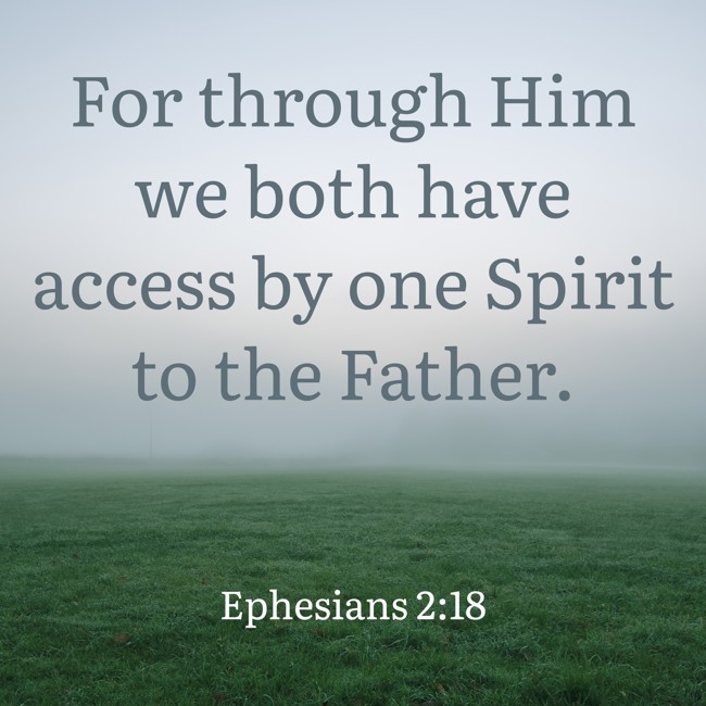 For through Him we both have access by one Spirit to the Father. - Ephesians 2:18