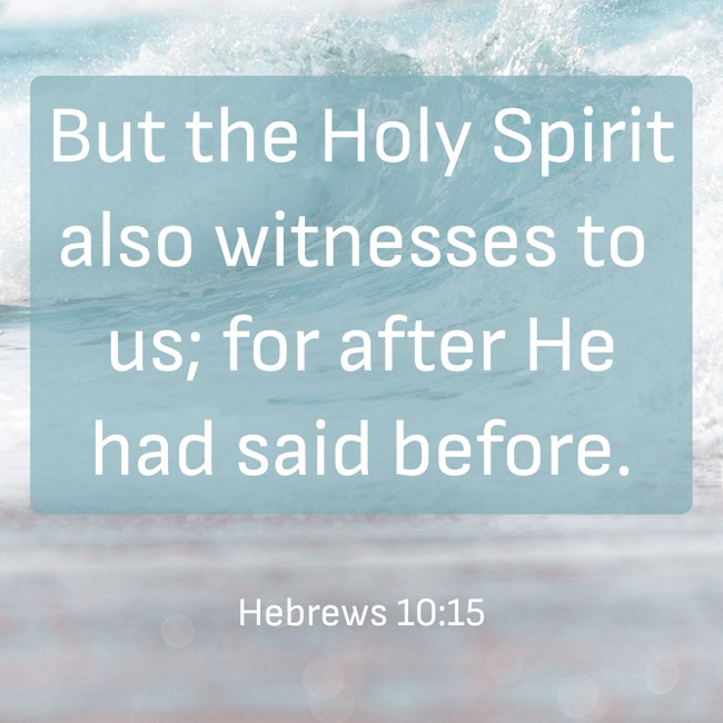 But the Holy Spirit also witnesses to us; for after He had said before. - Hebrews 10:15