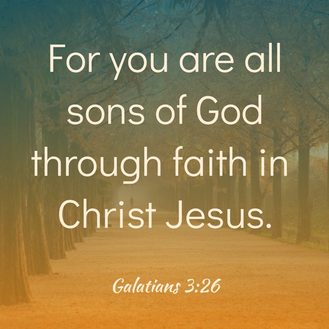 For you are all sons of God through faith in Christ Jesus. - Galatians 3:26