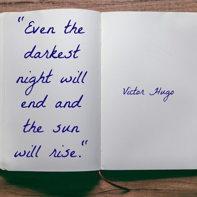 Even the darkest night will end and the sun will rise. - Victor Hugo