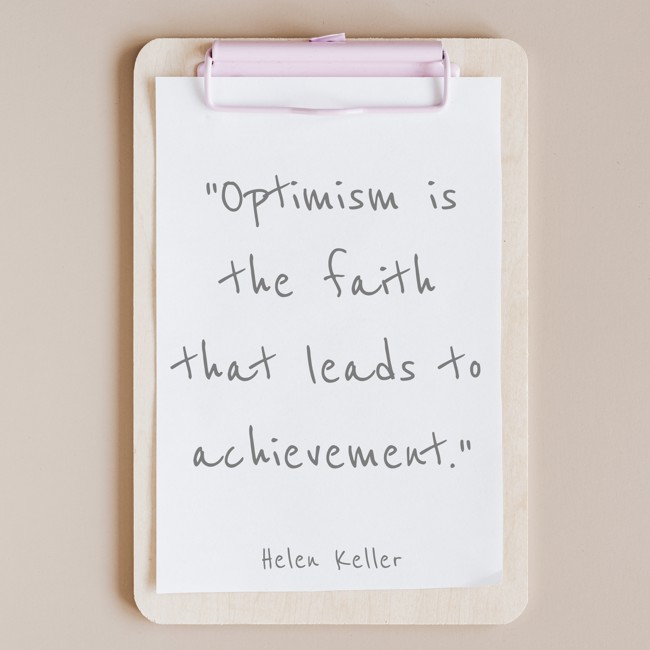Optimism is the faith that leads to achievement. - Helen Keller