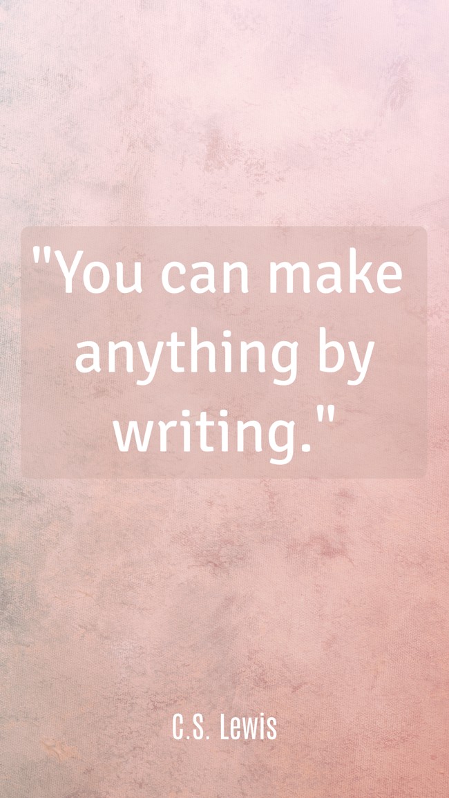 You can make anything by writing. - C.S. Lewis