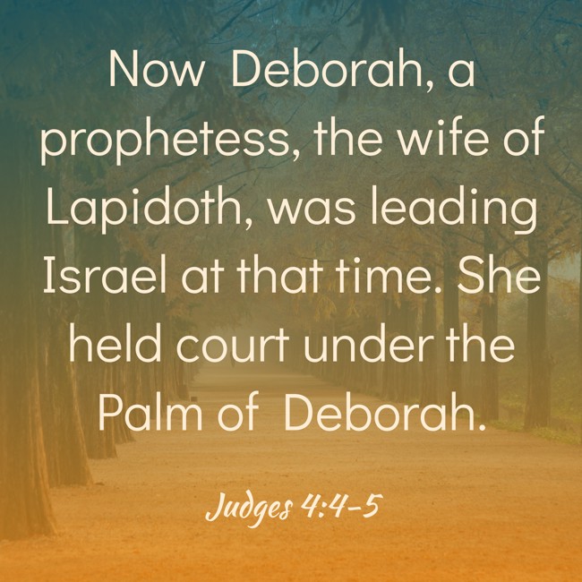 Now Deborah, a prophetess, the wife of Lapidoth, was leading Israel at that time. She held court under the Palm of Deborah. - Judges 4:4-5