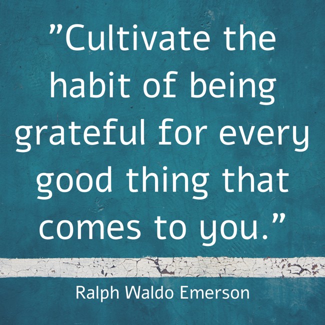 Cultivate the habit of being grateful for every good thing that comes to you. - Ralph Waldo Emerson