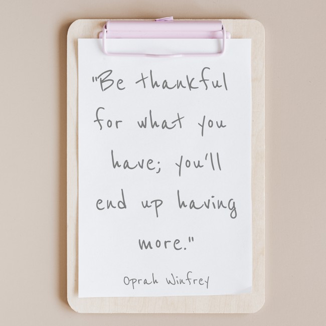 Be thankful for what you have; you'll end up having more. - Oprah Winfrey