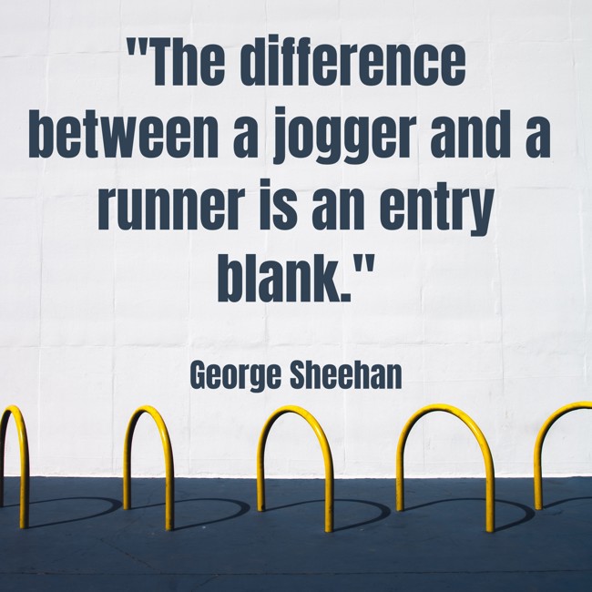 The difference between a jogger and a runner is an entry blank. - George Sheehan