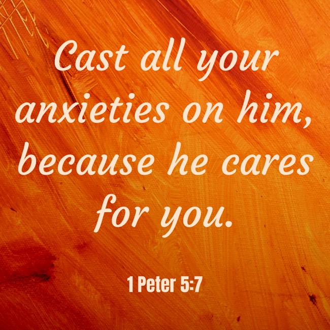 Cast all your anxieties on him, because he cares for you. - 1 Peter 5:7