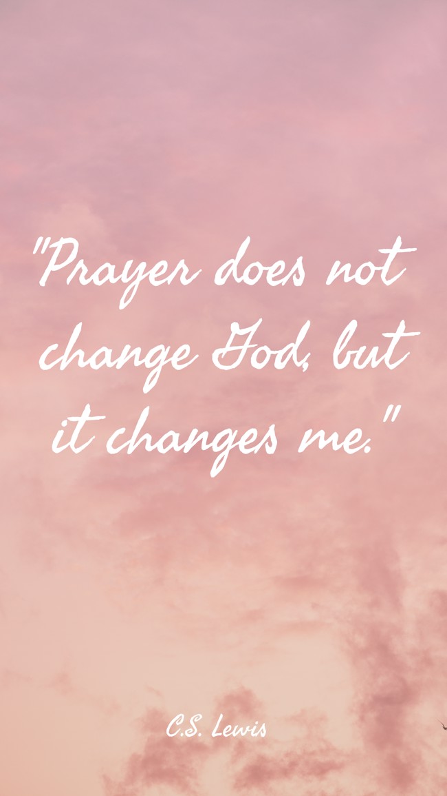 Prayer does not change God, but it changes me. - C.S. Lewis